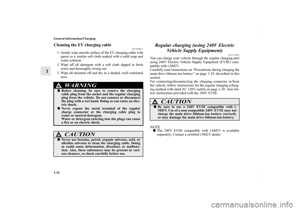 MITSUBISHI iMiEV 2012 1.G Service Manual 1-32 General information/Charging
1
Cleaning the EV charging cable
N01203000013
1. Gently wipe outside surface of the EV charging cable with
gauze or a similar soft cloth soaked with a mild soap and
w