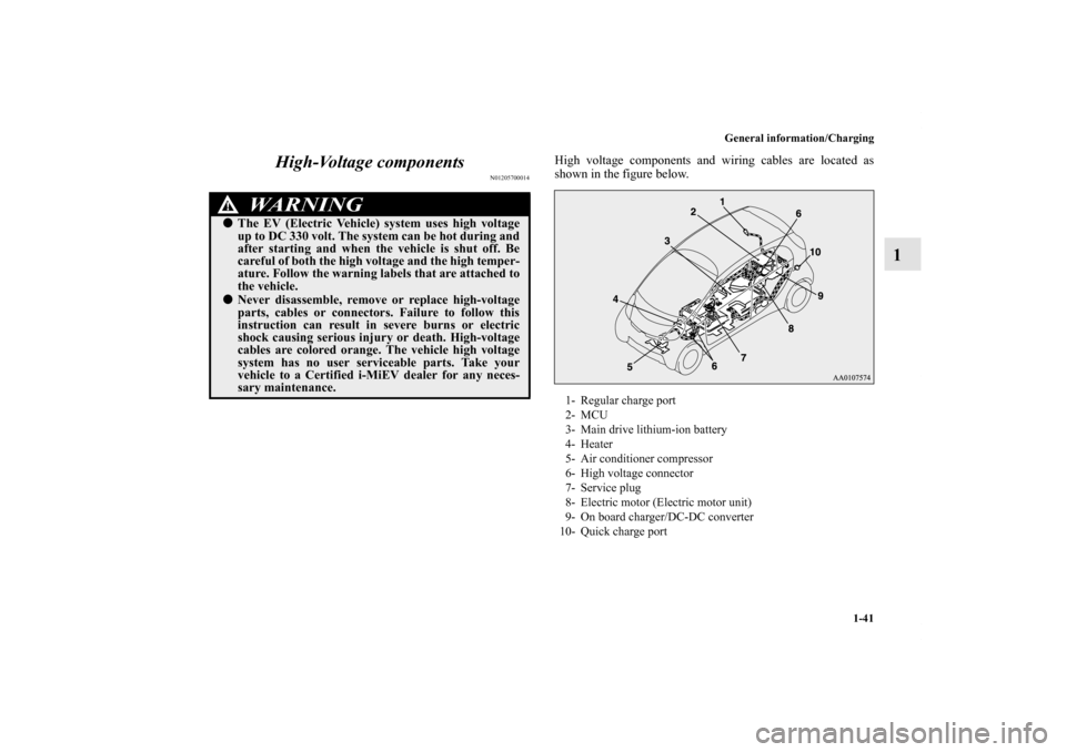 MITSUBISHI iMiEV 2012 1.G Workshop Manual General information/Charging
1-41
1 High-Voltage components
N01205700014
High voltage components and wiring cables are located as
shown in the figure below.
WA R N I N G
!The EV (Electric Vehicle) sy