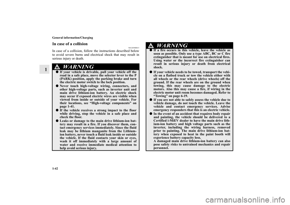 MITSUBISHI iMiEV 2012 1.G Workshop Manual 1-42 General information/Charging
1
In case of a collision
N01205800015
In case of a collision, follow the instructions described below
to avoid severe burns and electrical shock that may result in
se