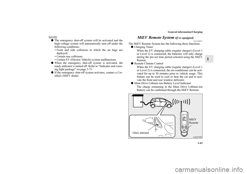 MITSUBISHI iMiEV 2012 1.G Workshop Manual General information/Charging
1-43
1
NOTEThe emergency shut-off system will be activated and the
high-voltage system will automatically turn off under the
following conditions:
• Front and side coll