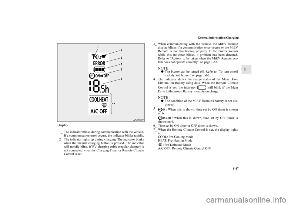MITSUBISHI iMiEV 2012 1.G Repair Manual General information/Charging
1-47
1
Display1_ The indicator blinks during communication with the vehicle.
If a communication error occurs, the indicator blinks rapidly.
2_ The indicator lights up duri