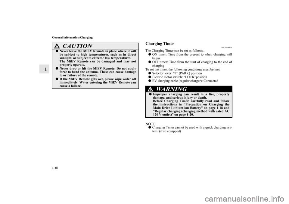 MITSUBISHI iMiEV 2012 1.G Owners Manual 1-48 General information/Charging
1
Charging Timer
N01203700010
The Charging Timer can be set as follows.
ON timer: Time from the present to when charging will
begin.
OFF timer: Time from the start 