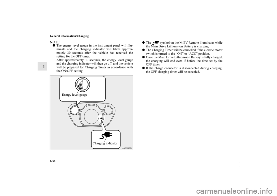 MITSUBISHI iMiEV 2012 1.G Manual PDF 1-56 General information/Charging
1
NOTEThe energy level gauge in the instrument panel will illu-
minate and the charging indicator will blink approxi-
mately 30 seconds after the vehicle has receive