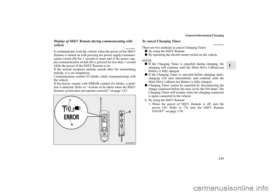 MITSUBISHI iMiEV 2012 1.G Owners Manual General information/Charging
1-57
1
Display of MiEV Remote during communicating with 
vehicle
N01203800011
It communicates with the vehicle when the power of the MiEV
Remote is turned on with pressing