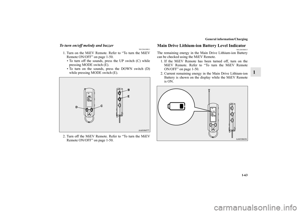 MITSUBISHI iMiEV 2012 1.G Manual PDF General information/Charging
1-63
1
To turn on/off melody and buzzer
N01204100011
1. Turn on the MiEV Remote. Refer to “To turn the MiEV
Remote ON/OFF” on page 1-50.
• To turn off the sounds, pr