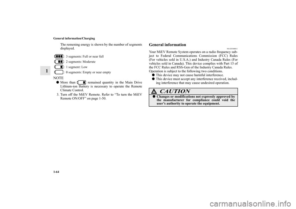MITSUBISHI iMiEV 2012 1.G Manual PDF 1-64 General information/Charging
1
The remening energy is shown by the number of segments
displayed.
NOTEMore than   remained quantity in the Main Drive
Lithium-ion Battery is necessary to operate t