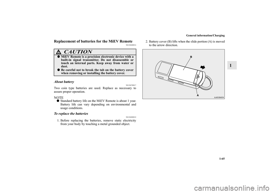 MITSUBISHI iMiEV 2012 1.G Manual PDF General information/Charging
1-65
1
Replacement of batteries for the MiEV Remote
N01204600016
About battery
N01204700017
Two coin type batteries are used. Replace as necessary to
assure proper operati