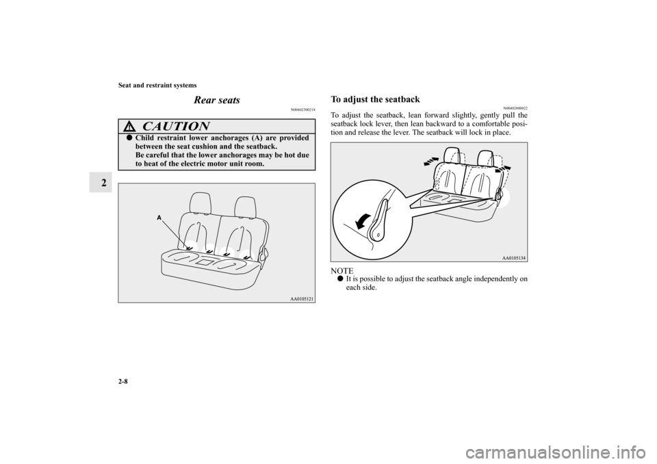 MITSUBISHI iMiEV 2012 1.G Owners Manual 2-8 Seat and restraint systems
2Rear seats
N00402500218
To adjust the seatback
N00402800022
To adjust the seatback, lean forward slightly, gently pull the
seatback lock lever, then lean backward to a 