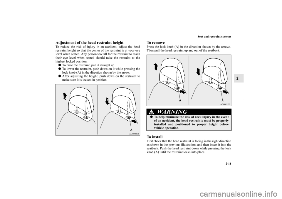 MITSUBISHI iMiEV 2012 1.G Owners Manual Seat and restraint systems
2-11
2
Adjustment of the head restraint heightTo reduce the risk of injury in an accident, adjust the head
restraint height so that the center of the restraint is at your ey