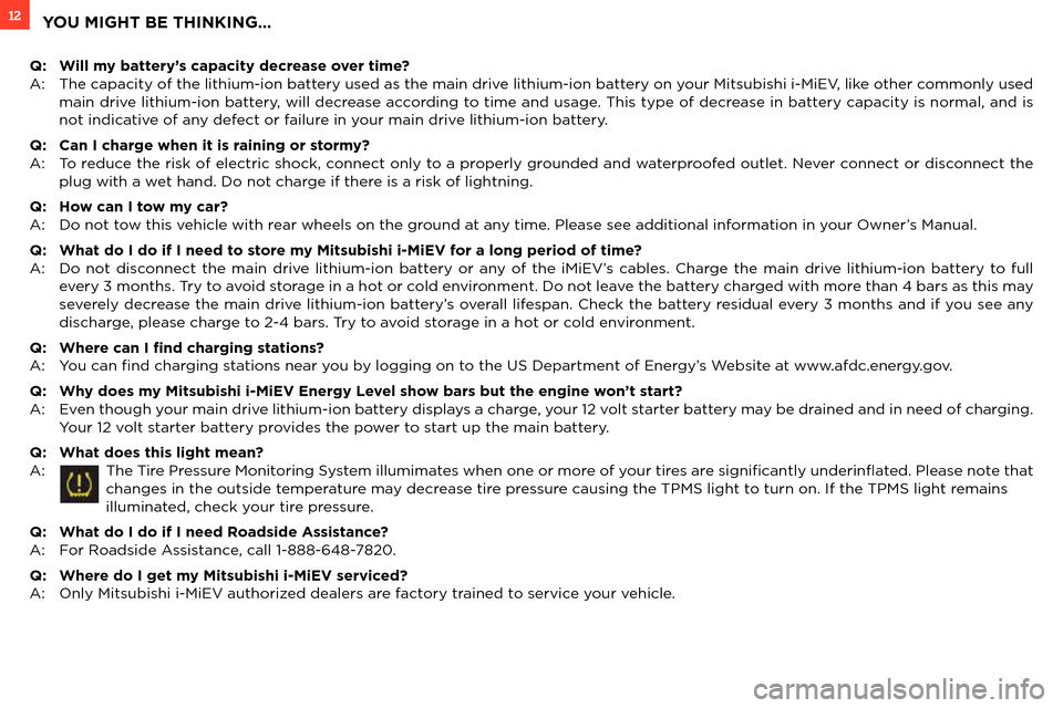 MITSUBISHI iMiEV 2014 1.G Owners Handbook 12
Q: Will my battery’s capacity decrease over time?
: The capacity of the lithium-ion battery use\b as the main \brive lithium-ion battery on your Mitsubishi i-Mi\fV, like other commonly use\b MITSUBISHI iMiEV 2014 1.G Owners Handbook 12
Q: Will my battery’s capacity decrease over time?
: The capacity of the lithium-ion battery use\b as the main \brive lithium-ion battery on your Mitsubishi i-Mi\fV, like other commonly use\b