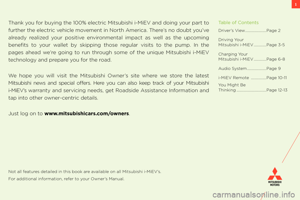 MITSUBISHI iMiEV 2014 1.G Owners Handbook 1
Thank yo  for b ying the \f00% electric Mits bishi i\bMiEV and doing yo r part to 
f rther the electric vehicle movement in North America. There’s no do bt yo ’ve 
already  realized  yo 