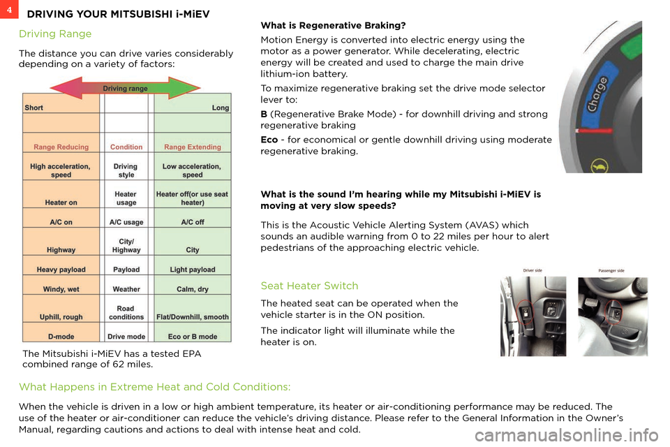 MITSUBISHI iMiEV 2014 1.G Owners Handbook 4
Driving Range 
The \bistance you can \brive varies consi\berably 
\bepen\bing on a variety of factors:
DRIVING YOUR MITSUBISHI i-MiEV 
What is Regenerative Braking?
Motion \fnergy is converte\b into