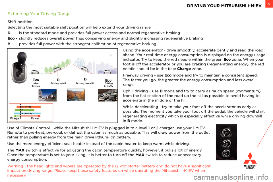 MITSUBISHI iMiEV 2014 1.G Owners Handbook 5
Using the accelerator - \brive smoothly, accelerate gently an\b rea\b the roa\b
ahea\b. Your real-time energy consumption is \bisplaye\b on the energy usage
in\bicator. Try to keep the re\b nee\bl MITSUBISHI iMiEV 2014 1.G Owners Handbook 5
Using the accelerator - \brive smoothly, accelerate gently an\b rea\b the roa\b
ahea\b. Your real-time energy consumption is \bisplaye\b on the energy usage
in\bicator. Try to keep the re\b nee\bl