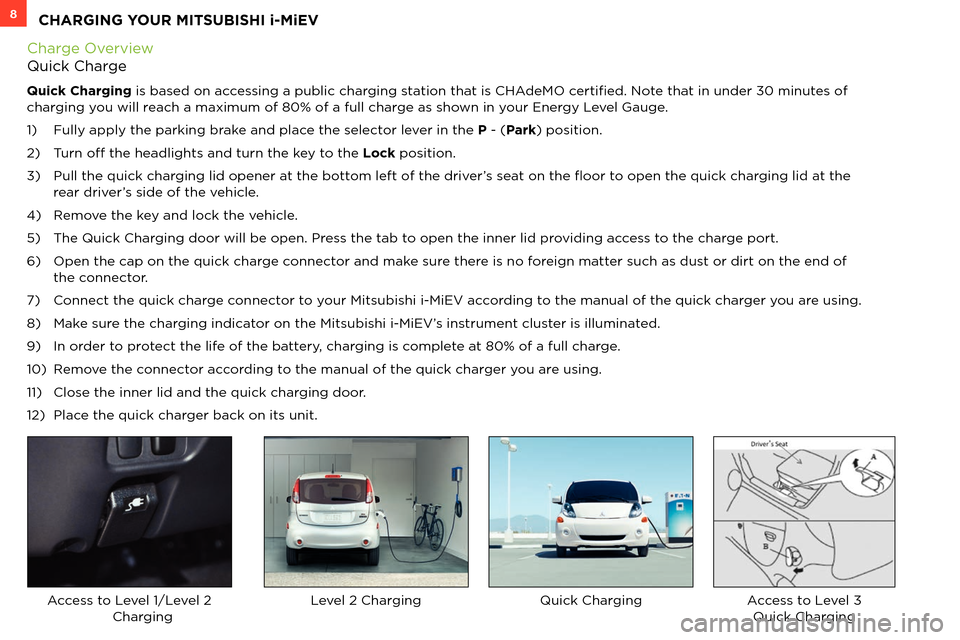 MITSUBISHI iMiEV 2014 1.G Owners Handbook 8
Charge Overview 
ªuick Charge
Quick Charging is base\b on accessing a public charging station that is CH \beMO certiže\b. Note that in un\ber £0 minutes of 
charging you will reach a maximum of 
