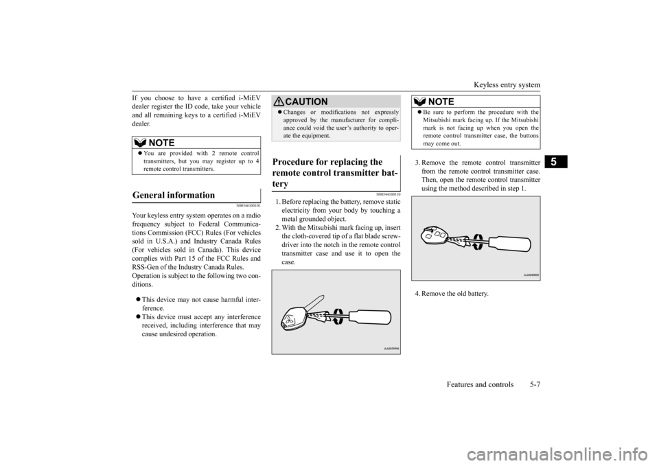 MITSUBISHI iMiEV 2014 1.G Owners Manual Keyless entry system 
Features and controls 5-7
5
If you choose to have a certified i-MiEV dealer register the ID  
code, take your vehicle 
and all remaining keys to a certified i-MiEV dealer.
N00546