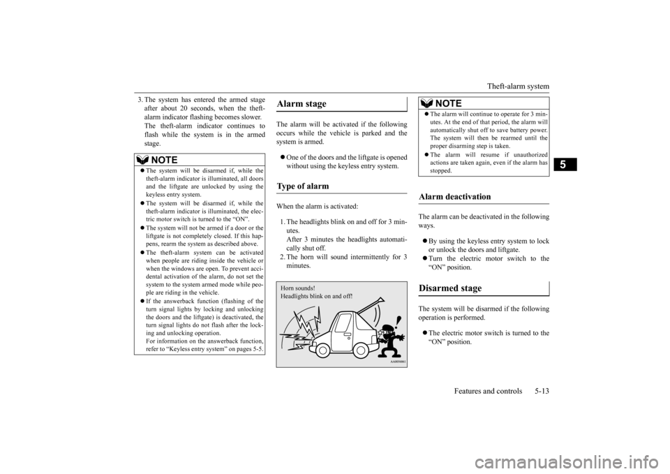 MITSUBISHI iMiEV 2014 1.G Owners Manual Theft-alarm system 
Features and controls 5-13
5
3. The system has ente 
red the armed stage 
after about 20 seconds, when the theft-alarm indicator flashi 
ng becomes slower. 
The theft-alarm indicat