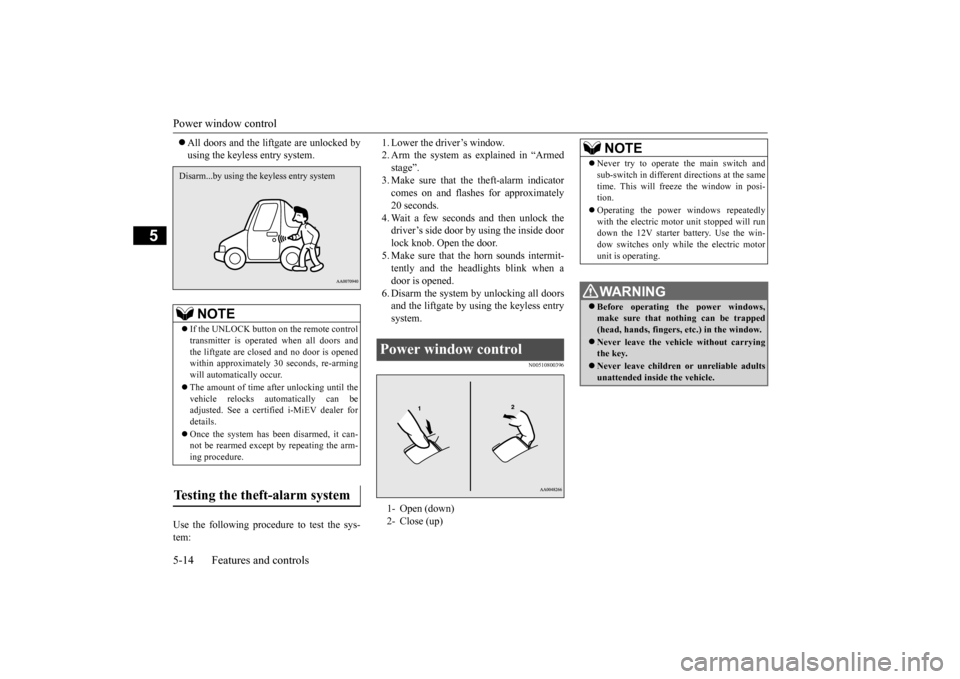 MITSUBISHI iMiEV 2014 1.G User Guide Power window control 5-14 Features and controls
5
All doors and the lift
gate are unlocked by
using the keyless entry system.
Use the following proce
dure to test the sys-
tem:
1. Lower the d MITSUBISHI iMiEV 2014 1.G User Guide Power window control 5-14 Features and controls
5
All doors and the lift
gate are unlocked by
using the keyless entry system.
Use the following proce
dure to test the sys-
tem:
1. Lower the d