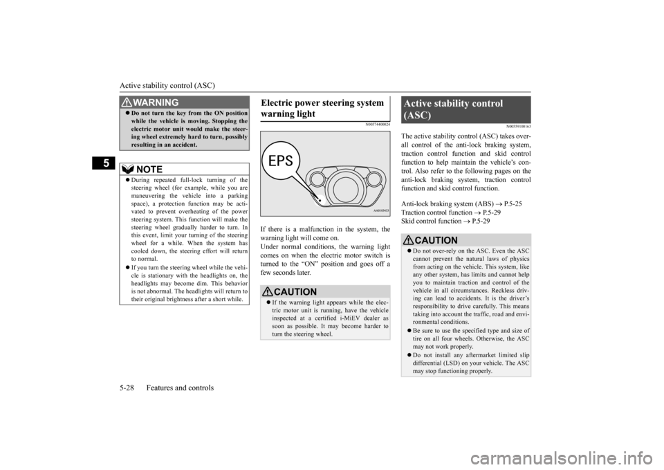 MITSUBISHI iMiEV 2014 1.G Owners Manual Active stability control (ASC) 5-28 Features and controls
5
N00574400024
If there is a malfunction in the system, the warning light will come on.Under normal conditions 
, the warning light 
comes on 