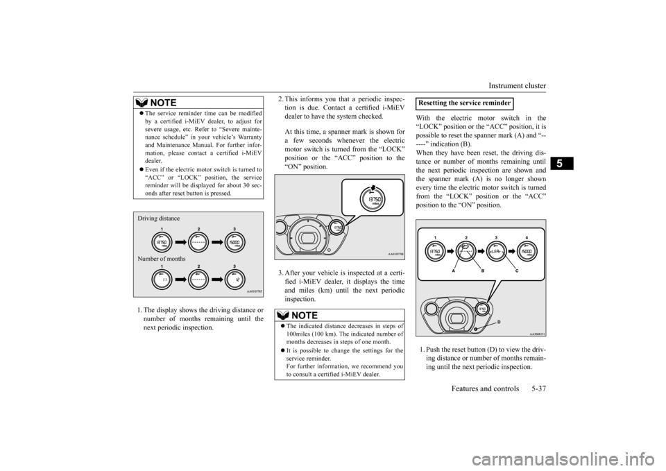 MITSUBISHI iMiEV 2014 1.G Owners Manual Instrument cluster 
Features and controls 5-37
5
1. The display shows the driving distance or number of months remaining until the next periodic inspection. 
2. This informs you that a periodic inspec