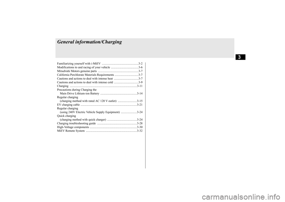 MITSUBISHI iMiEV 2014 1.G Owners Manual 3
General information/ChargingFamiliarizing yourself with i-
MiEV ........
...........
...........
...........
.......3-2 
Modifications to and racing of your vehi 
cle ...........
...........
.......