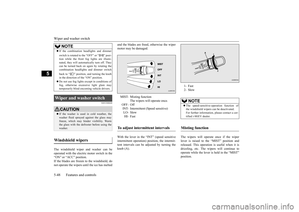 MITSUBISHI iMiEV 2014 1.G Owners Manual Wiper and washer switch 5-48 Features and controls
5
N00523000640
The windshield wiper and washer can be operated with the electric motor switch in the “ON” or “ACC” position.If the blades are MITSUBISHI iMiEV 2014 1.G Owners Manual Wiper and washer switch 5-48 Features and controls
5
N00523000640
The windshield wiper and washer can be operated with the electric motor switch in the “ON” or “ACC” position.If the blades are