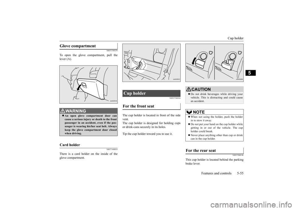 MITSUBISHI iMiEV 2014 1.G Owners Manual Cup holder
Features and controls 5-55
5
N00551500259
To open the glove compartment, pull the lever (A).
N00571400010
There is a card holder on the inside of theglove compartment.
N00527300364
The cup MITSUBISHI iMiEV 2014 1.G Owners Manual Cup holder
Features and controls 5-55
5
N00551500259
To open the glove compartment, pull the lever (A).
N00571400010
There is a card holder on the inside of theglove compartment.
N00527300364
The cup