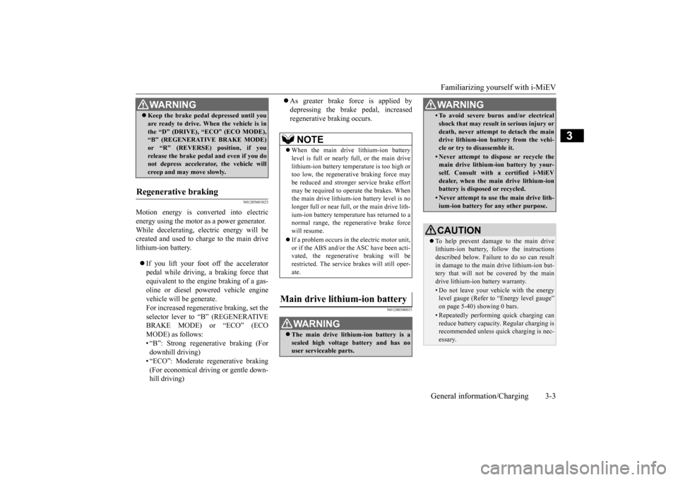 MITSUBISHI iMiEV 2014 1.G Owners Manual Familiarizing yourself with i-MiEV 
General information/Charging 3-3
3
N01205601023
Motion energy is converted into electric energy using the motor as a power generator. While decelerating, electric e