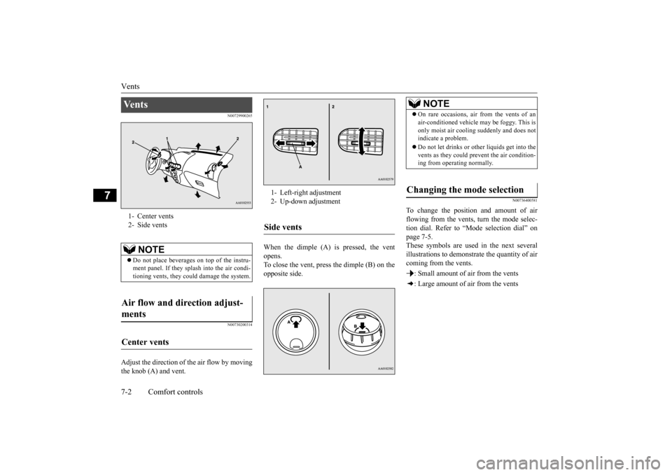 MITSUBISHI iMiEV 2014 1.G Owners Manual Vents 7-2 Comfort controls
7
N00729900265 N00730200314
Adjust the direction of the air flow by moving the knob (A) and vent.
When the dimple (A) is pressed, the vent opens.To close the vent, press th MITSUBISHI iMiEV 2014 1.G Owners Manual Vents 7-2 Comfort controls
7
N00729900265 N00730200314
Adjust the direction of the air flow by moving the knob (A) and vent.
When the dimple (A) is pressed, the vent opens.To close the vent, press th