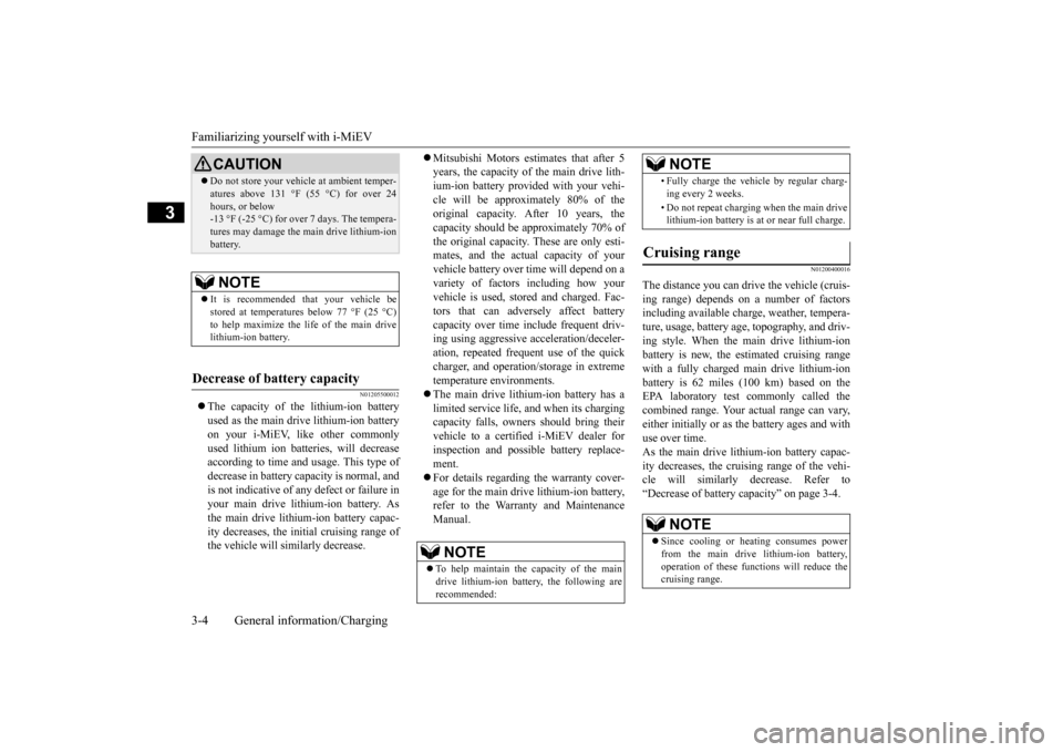 MITSUBISHI iMiEV 2014 1.G Owners Manual Familiarizing yourself with i-MiEV 3-4 General information/Charging
3
N01205500012
 The capacity of the lithium-ion battery used as the main drive lithium-ion battery on your i-MiEV, like other com