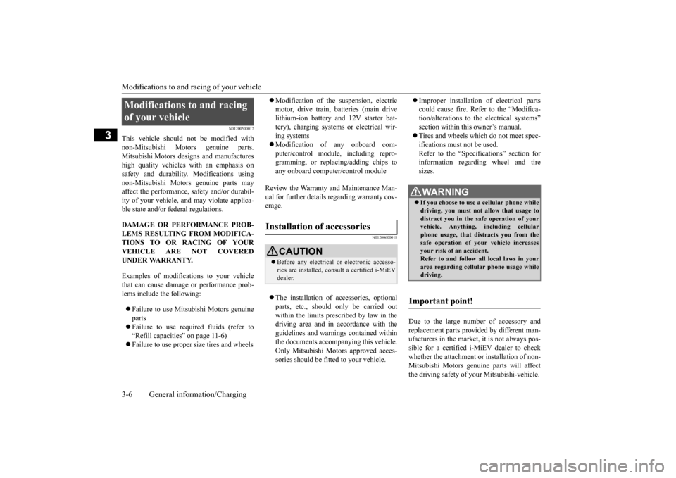 MITSUBISHI iMiEV 2014 1.G Owners Manual Modifications to and racing of your vehicle 3-6 General information/Charging
3
N01200500017
This vehicle should not be modified with non-Mitsubishi Motors genuine parts. Mitsubishi Motors designs and 