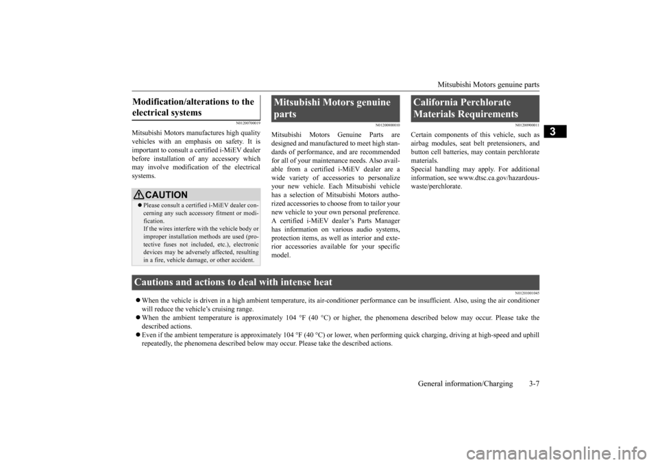 MITSUBISHI iMiEV 2014 1.G Owners Manual Mitsubishi Motors genuine parts 
General information/Charging 3-7
3
N01200700019
Mitsubishi Motors manufactures high quality vehicles with an em 
phasis on safety. It is 
important to consult a  
cert