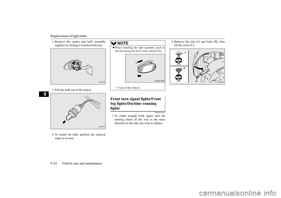 MITSUBISHI iMiEV 2014 1.G Owners Manual Replacement of light bulbs 9-24 Vehicle care and maintenance
9
2. Remove the socket and bulb assembly together by turning it counterclockwise. 3. Pull the bulb out of the socket.4. To install the bulb