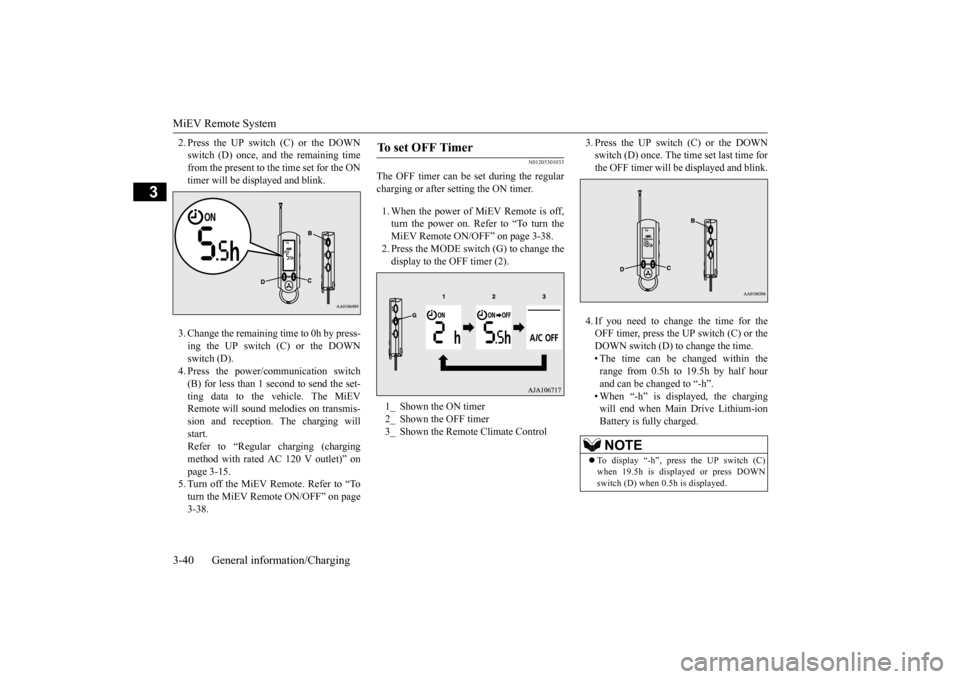 MITSUBISHI iMiEV 2014 1.G Workshop Manual MiEV Remote System 3-40 General information/Charging
3
2. Press the UP switch (C) or the DOWN switch (D) once, and the remaining timefrom the present to the time set for the ON timer will be disp 
lay