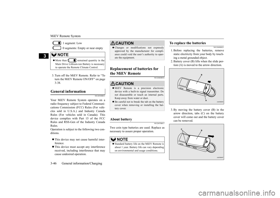 MITSUBISHI iMiEV 2014 1.G Owners Manual MiEV Remote System 3-46 General information/Charging
3
3. Turn off the MiEV Remote. Refer to “To turn the MiEV Remote ON/OFF” on page 3-38.
N01205400011
Your MiEV Remote  
System operates on a 
ra