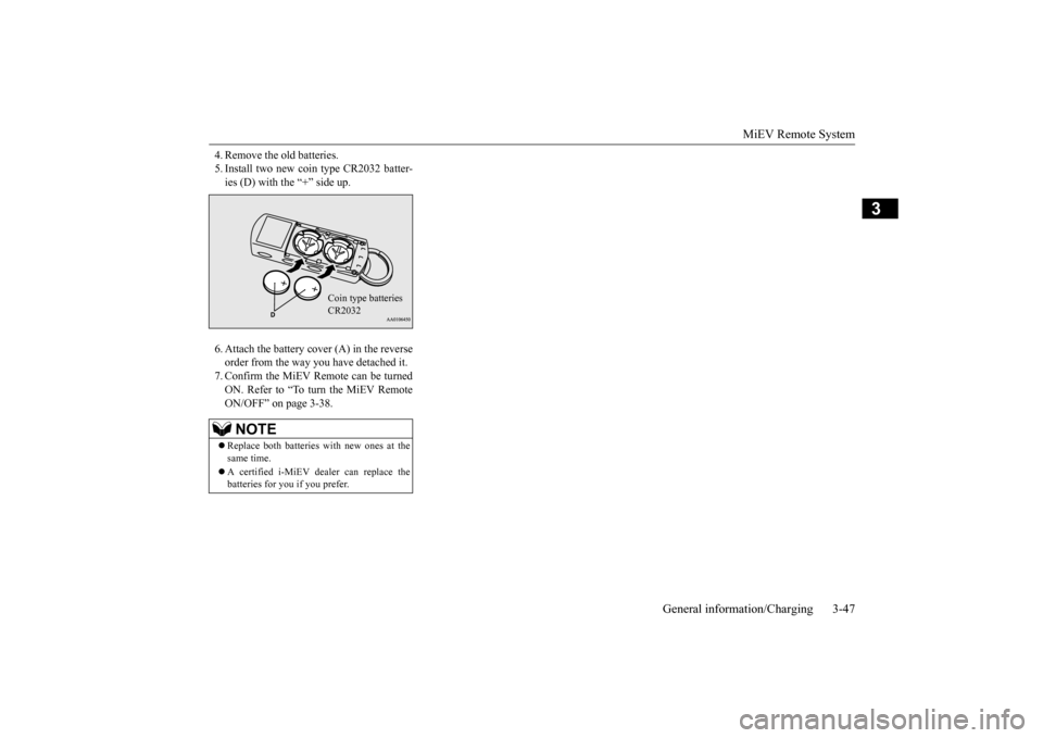 MITSUBISHI iMiEV 2014 1.G Repair Manual MiEV Remote System 
General information/Charging 3-47
3
4. Remove the old batteries. 5. Install two new coin type CR2032 batter-ies (D) with the “+” side up. 6. Attach the battery c 
over (A) in t