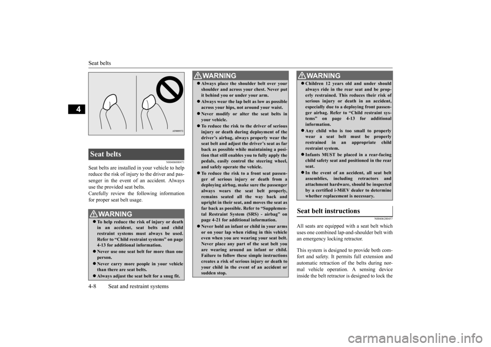 MITSUBISHI iMiEV 2014 1.G Owners Manual Seat belts 4-8 Seat and restraint systems
4
N00406000471
Seat belts are in 
stalled in your vehicle to help 
reduce the risk of injury to the driver and pas-senger in the event of an accident. Always 
