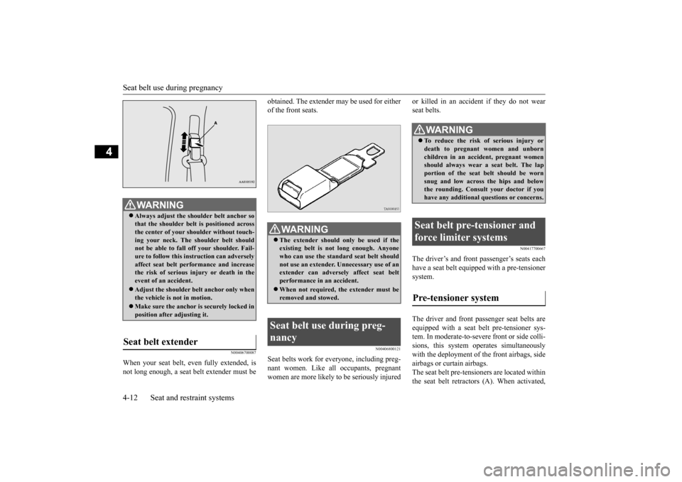 MITSUBISHI iMiEV 2014 1.G Owners Manual Seat belt use during pregnancy 4-12 Seat and restraint systems
4
N00406700087
When your seat belt, even fully extended, is not long enough, a seat belt extender must be 
obtained. The extender may be 