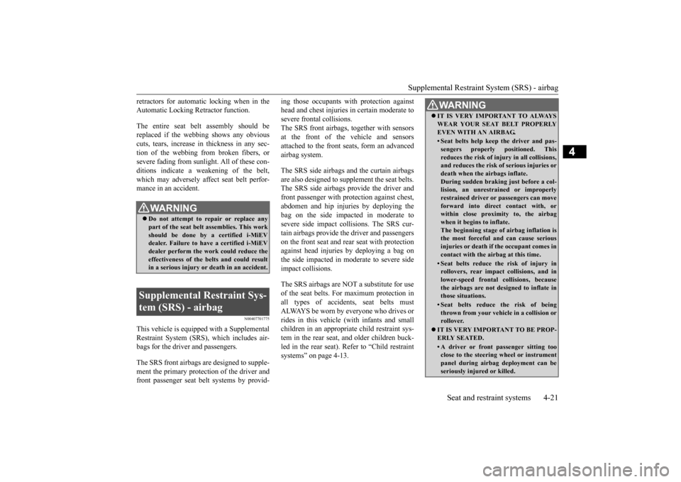 MITSUBISHI iMiEV 2014 1.G Owners Manual Supplemental Restraint System (SRS) - airbag 
Seat and restraint systems 4-21
4
retractors for automatic locking when in the Automatic Locking Retractor function. The entire seat belt assembly should 
