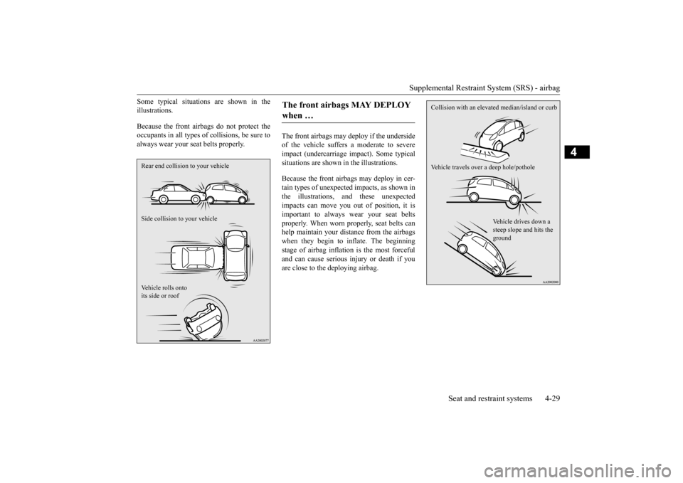 MITSUBISHI iMiEV 2016 1.G Owners Manual Supplemental Restraint System (SRS) - airbag 
Seat and restraint systems 4-29
4
Some typical situations are shown in the illustrations. Because the front airbags do not protect the occupants in all ty