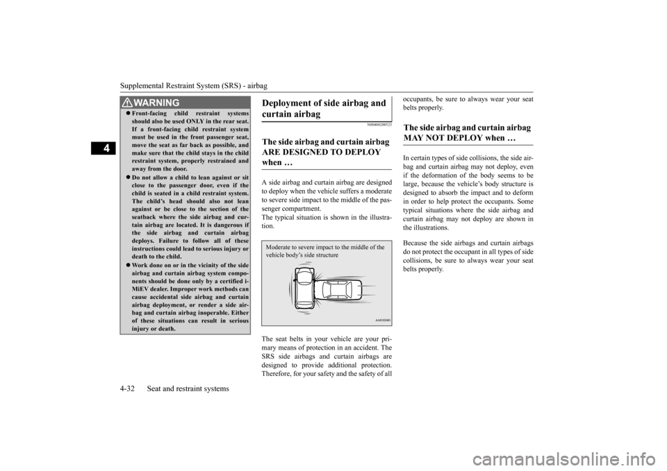 MITSUBISHI iMiEV 2016 1.G Owners Manual Supplemental Restraint System (SRS) - airbag 4-32 Seat and restraint systems
4
N00408200523
A side airbag and curtain airbag are designed to deploy when the vehicle suffers a moderate to severe side i