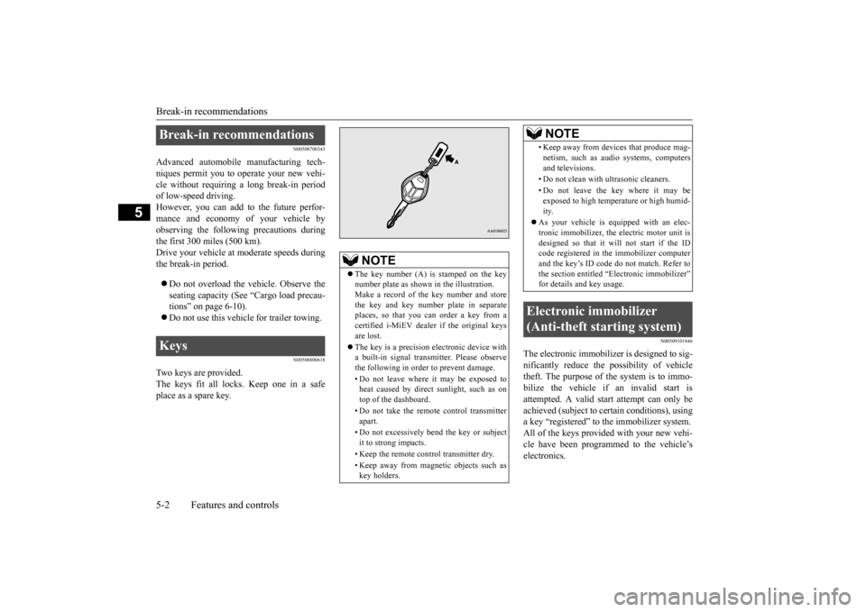 MITSUBISHI iMiEV 2016 1.G Owners Manual Break-in recommendations 5-2 Features and controls
5
N00508700343
Advanced automobile manufacturing tech- niques permit you to operate your new vehi- cle without requiring  
a long break-in period 
of