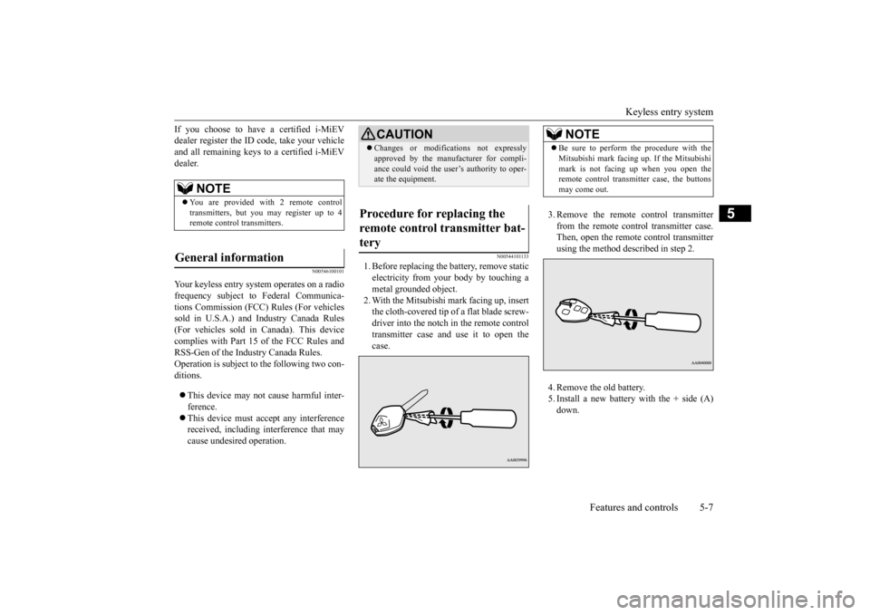 MITSUBISHI iMiEV 2016 1.G Owners Manual Keyless entry system 
Features and controls 5-7
5
If you choose to have a certified i-MiEV dealer register the ID  
code, take your vehicle 
and all remaining keys to a certified i-MiEV dealer.
N00546