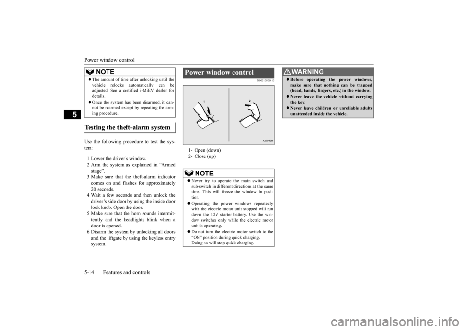 MITSUBISHI iMiEV 2016 1.G Owners Manual Power window control 5-14 Features and controls
5
Use the following proce 
dure to test the sys- 
tem: 1. Lower the driver’s window. 2. Arm the system as explained in “Armedstage”. 3. Make sure 