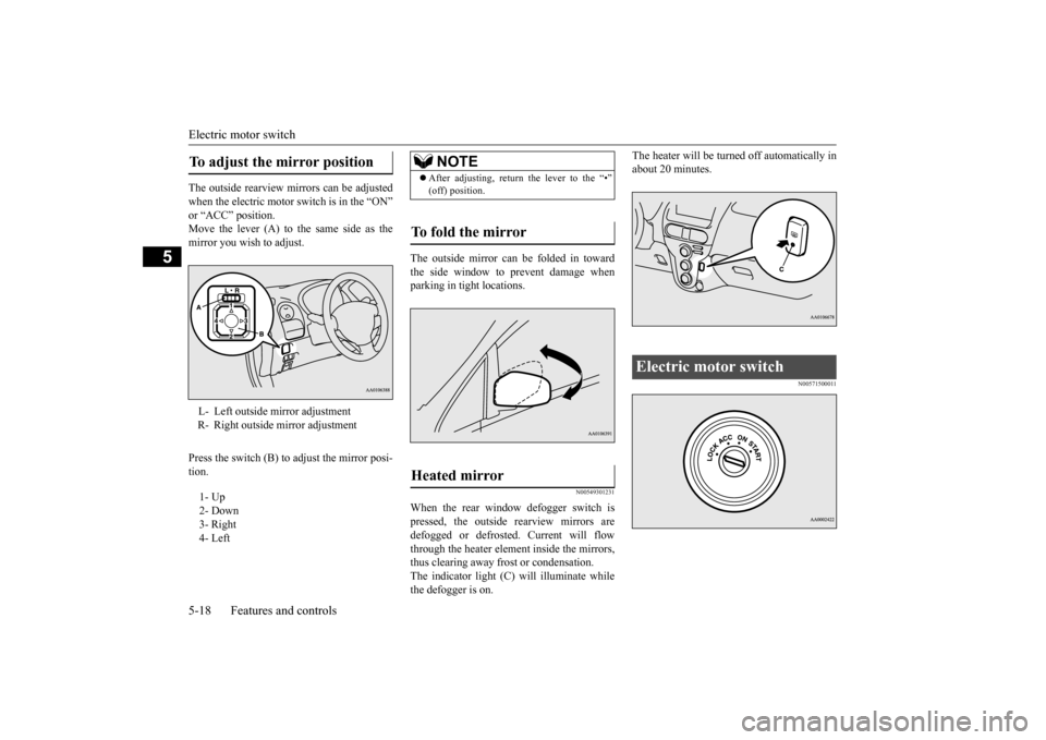 MITSUBISHI iMiEV 2016 1.G Owners Manual Electric motor switch 5-18 Features and controls
5
The outside rearview mirrors can be adjusted when the electric motor switch is in the “ON” Move the lever (A) to the same side as themirror you w