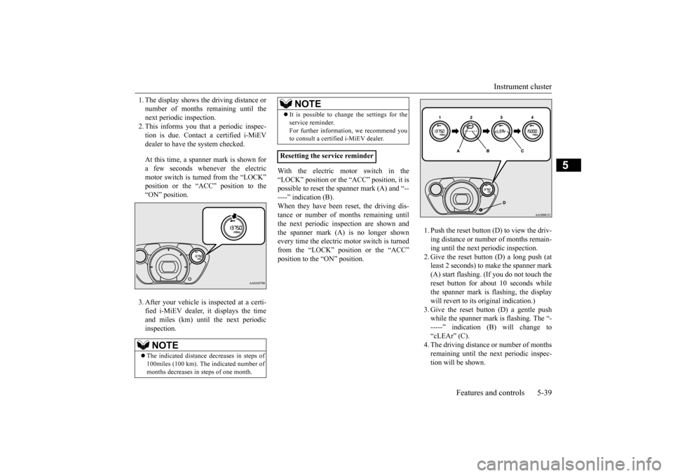 MITSUBISHI iMiEV 2016 1.G Owners Manual Instrument cluster 
Features and controls 5-39
5
1. The display shows the driving distance or number of months remaining until thenext periodic inspection. 2. This informs you that a periodic inspec- 