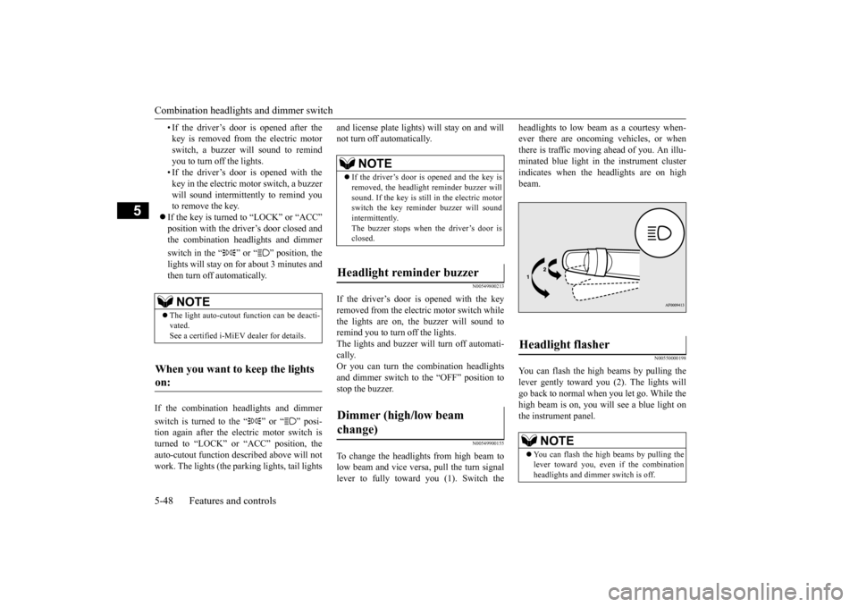 MITSUBISHI iMiEV 2016 1.G Owners Manual Combination headlights and dimmer switch 5-48 Features and controls
5
• If the driver’s door is opened after the key is removed from the electric motorswitch, a buzzer will sound to remind you to 