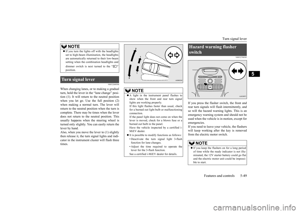 MITSUBISHI iMiEV 2016 1.G Owners Manual Turn signal lever 
Features and controls 5-49
5
N00522600506
When changing lanes, or to making a gradual turn, hold the lever in the “lane change” posi- tion (1). It will return to the neutral pos