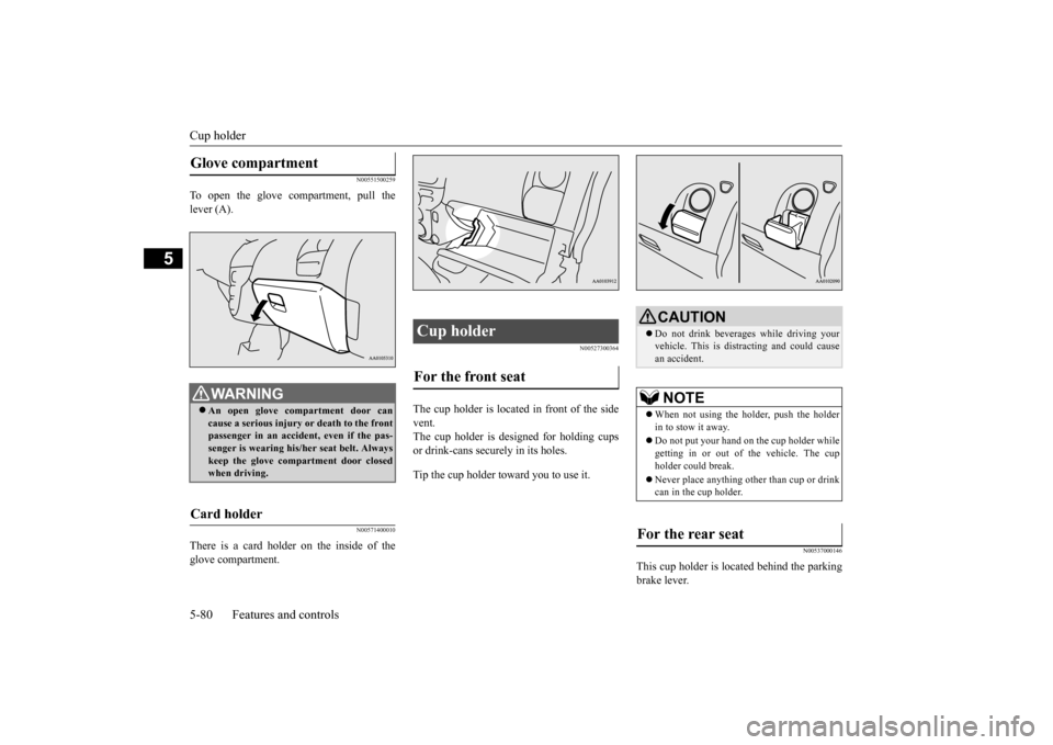 MITSUBISHI iMiEV 2016 1.G Owners Manual Cup holder 5-80 Features and controls
5
N00551500259
To open the glove compartment, pull the lever (A).
N00571400010
There is a card holder on the inside of theglove compartment.
N00527300364
The cup 
