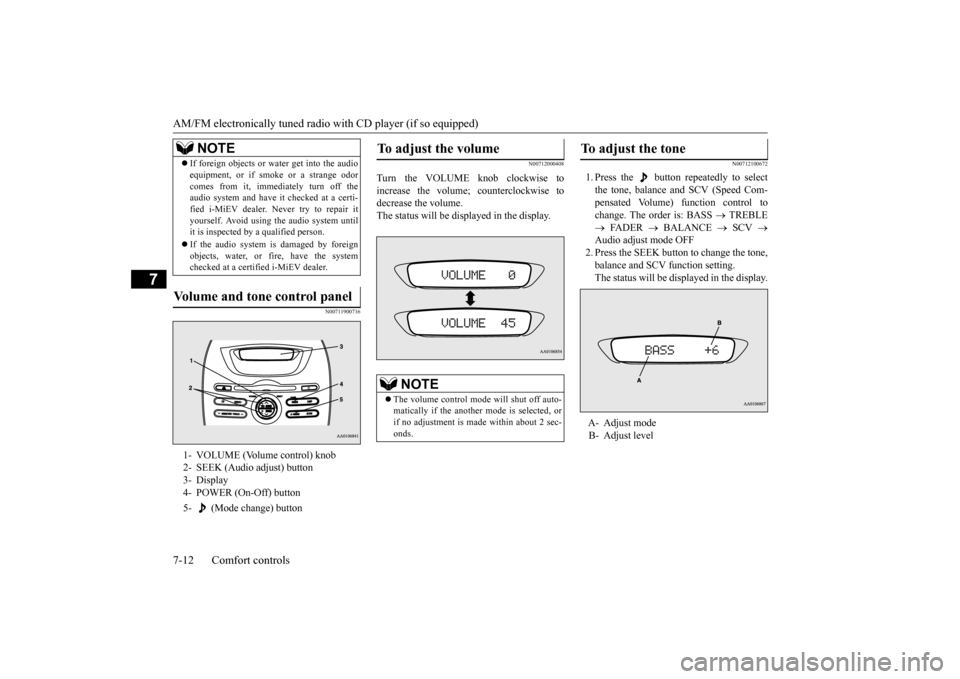 MITSUBISHI iMiEV 2016 1.G Owners Manual AM/FM electronically tuned radio with CD player (if so equipped) 7-12 Comfort controls
7
N00711900716
N00712000408
Turn the VOLUME knob clockwise to increase the volume; counterclockwise to decrease MITSUBISHI iMiEV 2016 1.G Owners Manual AM/FM electronically tuned radio with CD player (if so equipped) 7-12 Comfort controls
7
N00711900716
N00712000408
Turn the VOLUME knob clockwise to increase the volume; counterclockwise to decrease