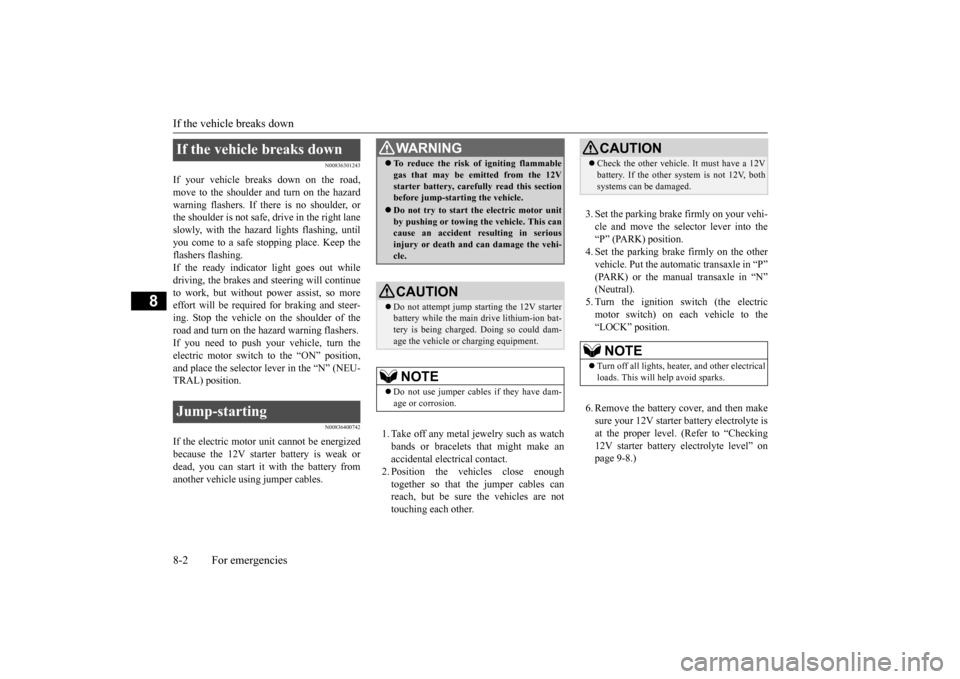 MITSUBISHI iMiEV 2016 1.G Owners Manual If the vehicle breaks down 8-2 For emergencies
8
N00836301243
If your vehicle breaks down on the road, move to the shoulder and turn on the hazard warning flashers. If there is no shoulder, orthe shou MITSUBISHI iMiEV 2016 1.G Owners Manual If the vehicle breaks down 8-2 For emergencies
8
N00836301243
If your vehicle breaks down on the road, move to the shoulder and turn on the hazard warning flashers. If there is no shoulder, orthe shou